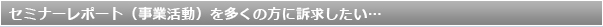 セミナーレポート（事業活動）を多くの方に訴求したい…