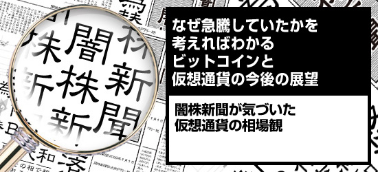 なぜ急騰していたかを考えればわかる ビットコインと仮想通貨の今後の展望 闇株新聞が気づいた「仮想通貨の相場観」