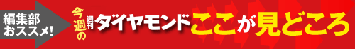 今週の週刊ダイヤモンド ここが見どころ