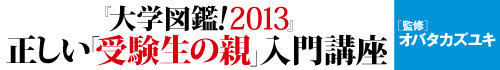 『大学図鑑！2013』正しい「受験生の親」入門講座