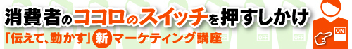 消費者のココロのスイッチを押すしかけ