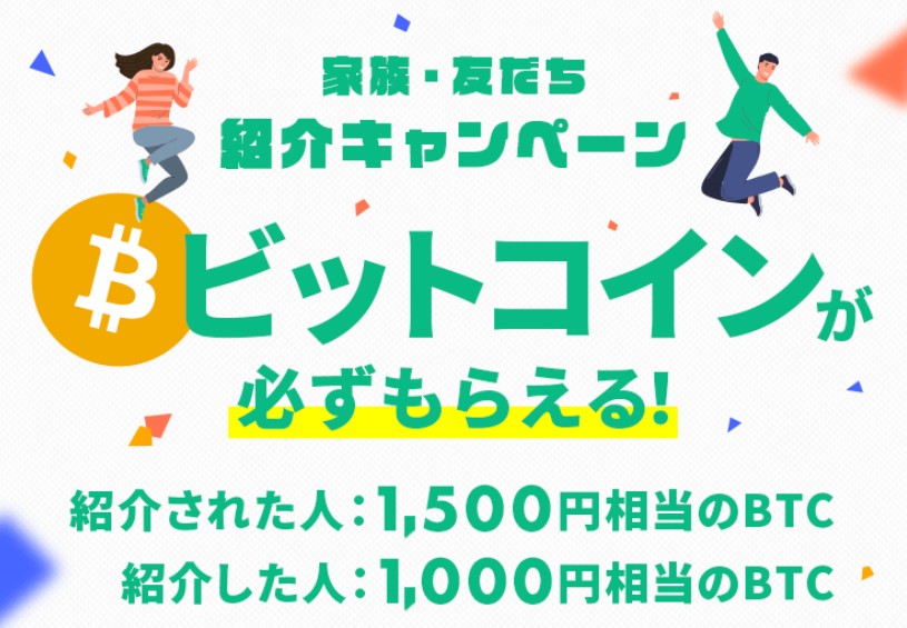 家族・友達を紹介すると、紹介された人に1,500円相当のBTC、紹介した人に1,000円相当のBTCをプレゼント