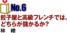 NO.6「餃子屋と高級フレンチでは、どちらが儲かるか？」