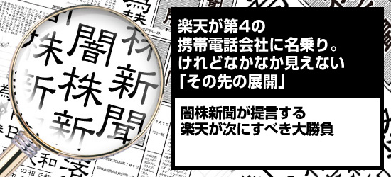 楽天(4755)が第4の携帯電話会社に名乗り。けれどなかなか見えない「その先の展開」 闇株新聞が提言する「楽天が次にすべき大勝負」