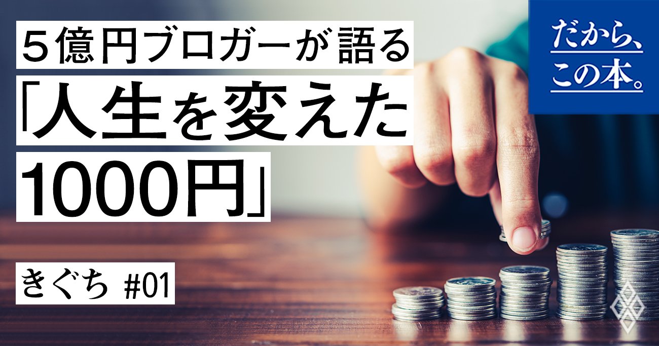 5億円ブロガーが語る「人生を変えた1000円」 | だから、この本