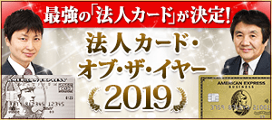 【法人カード・オブ・ザ・イヤー2019】 クレジットカードの専門家が選んだ 2019年おすすめ「法人カード」を発表!