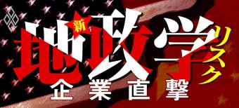 企業直撃 新・地政学リスク