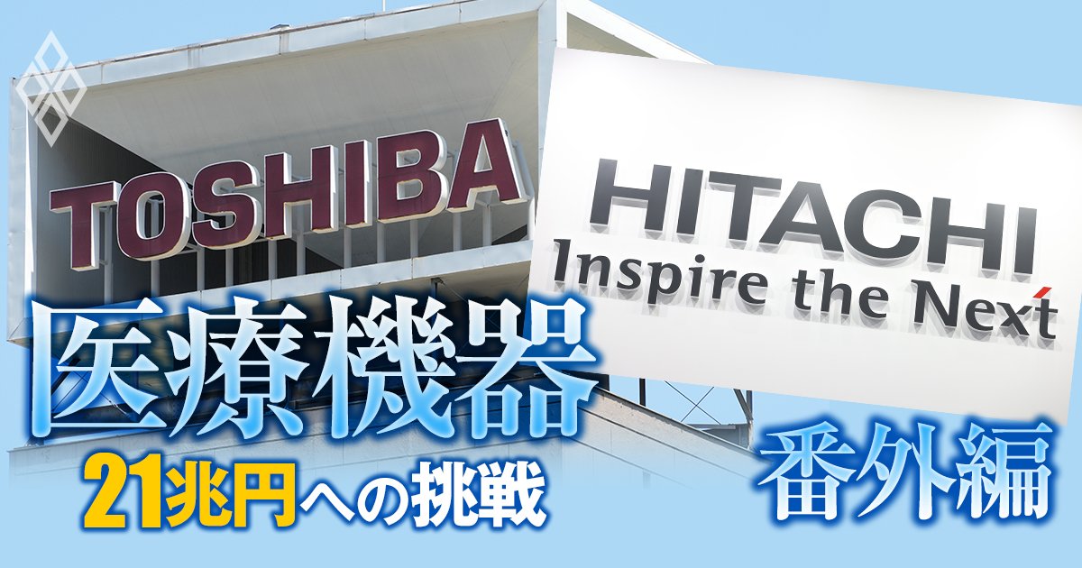 日立と東芝が「世界2強」の有望医療機器とは？三菱電機、シーメンスも撤退、エレキ大手2社が描く成長戦略