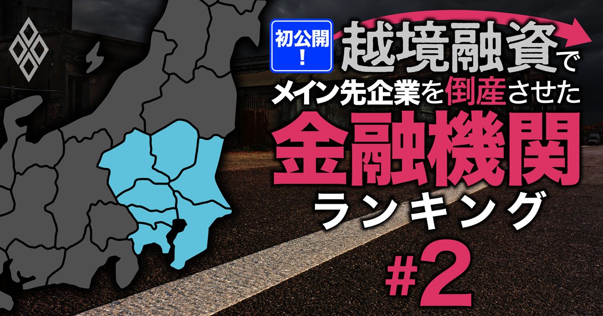 越境融資したメイン先企業を「倒産」させた金融機関ランキング【関東】8位千葉銀行、5位群馬銀行、1位は？