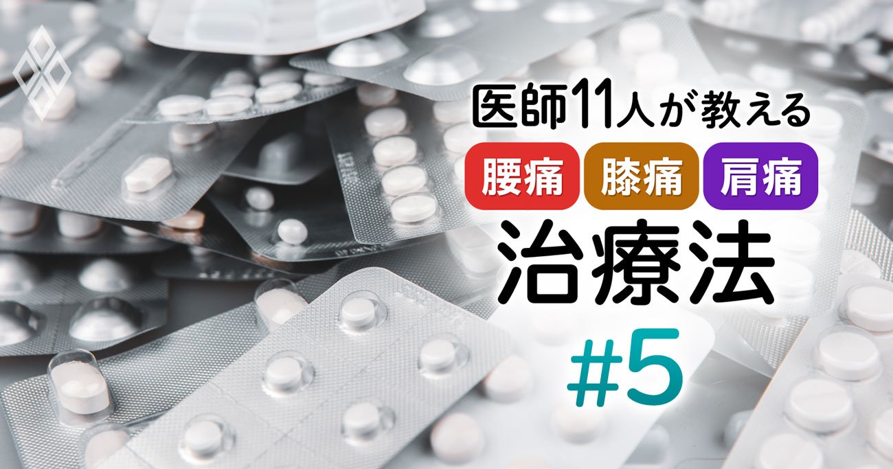 痛みに効く薬 15種の効果と注意点 医師が選ぶ薬 選ばない薬は 医師11人が教える 腰痛 膝痛 肩痛 治療法 ダイヤモンド オンライン